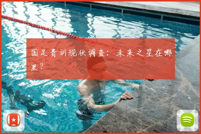 国足青训现状调查：未来之星在哪里？